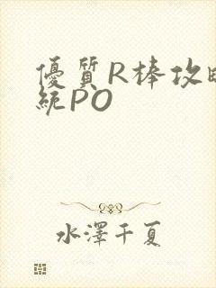 优质R棒攻略系统PO