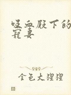 吸血殿下的娇萌宠妻