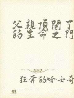 父亲顶开了女儿的生命之门