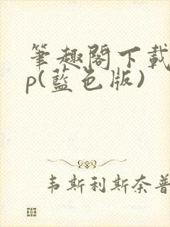 笔趣阁下载app(蓝色版)