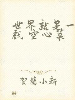 世界就是一个游戏 空心菜