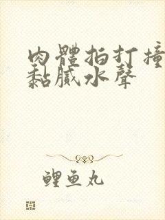 肉体拍打撞击出黏腻水声