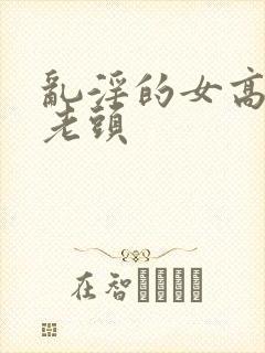 乱淫的女高中和老头