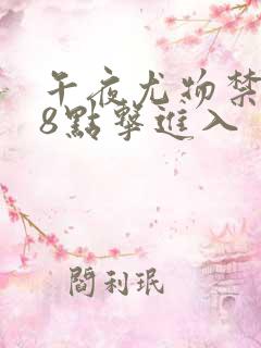 午夜尤物禁止18点击进入