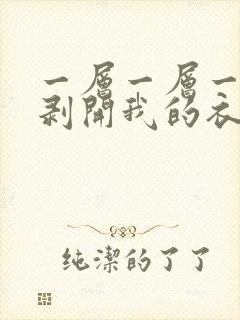 一层一层一层的剥开我的衣服