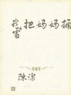 我把妈妈捅到深处