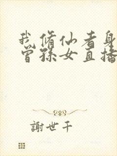 我修仙者身份被曾孙女直播曝光了