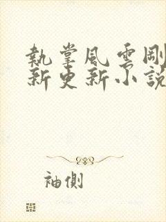 执掌风云刚刚最新更新小说