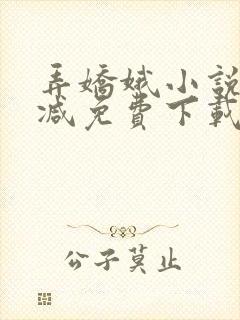 弄娇娥小说无删减免费下载