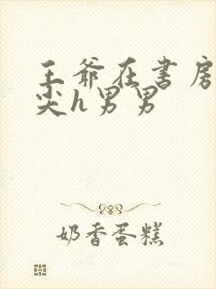 王爷在书房含乳尖h男男