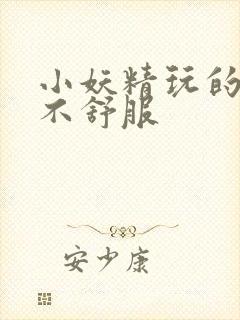 小妖精玩的你舒不舒服