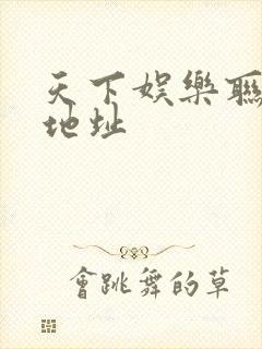 天下娱乐联盟新地址