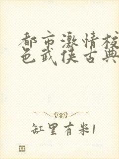 都市激情校园春色武侠古典