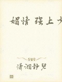 媚情 强上少将