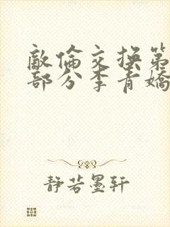 敌伦交换第11部分李青娇与小丹