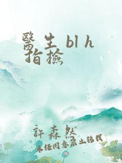 医生 bl h 指检