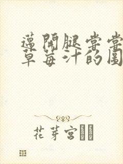 迈开腿尝尝你的草莓汁的图片