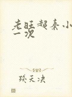 老旺超秦小雨第一次