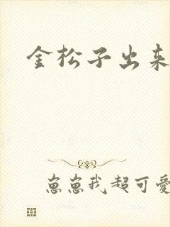 金松子出来吧