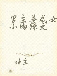 男主养成女主从小肉辣文