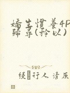 娇生惯养4PH归寻(矜以)