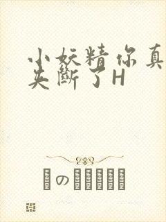 小妖精你真紧 夹断了H