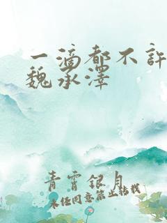 一滴都不许漏 魏承泽