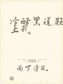 冷酷黑道殿下爱上我