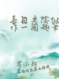 长日光阴似箭乱作一团趣笔阁