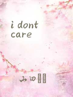 i dont care