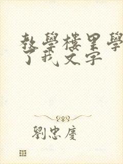 教学楼里学长要了我文字