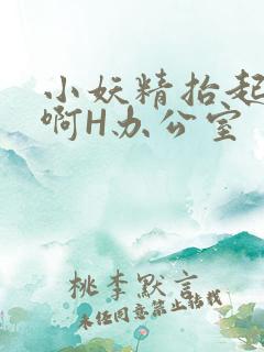 小妖精抬起臀嗯啊H办公室