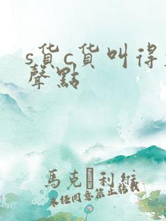 s货c货叫得大声点