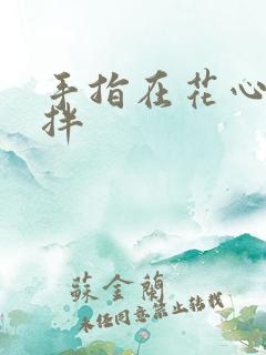 手指在花心里搅拌