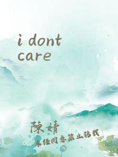 i dont care