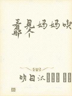 看见妈妈吃爸爸哪个