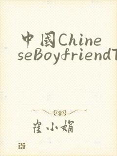 中国ChineseBoyfriendTV