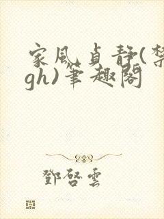 家风贞静(禁忌gh)笔趣阁