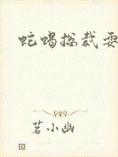 蛇蝎总裁耍无辜