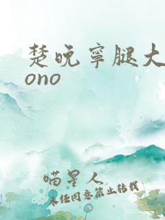 楚晚宁腿大张mono
