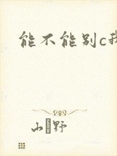 能不能别c我了