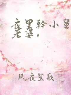 夜里干小舅子的老婆。