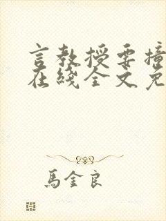 言教授要撞坏了在线全文免费阅读