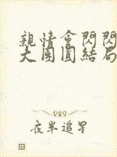 亲情会闪闪发光大团圆结局