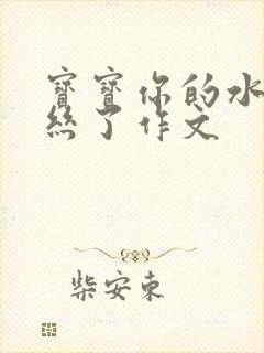 宝宝你的水都拉丝了作文