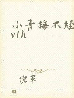 小青梅不经c1v1h