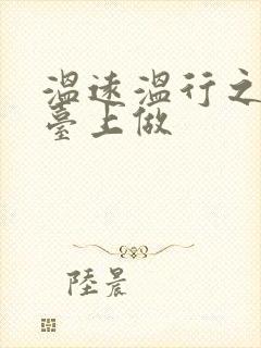 温远温行之洗手台上做