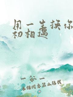 用一生换你一次初相遇