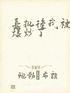 长批后我被宿敌爆炒了