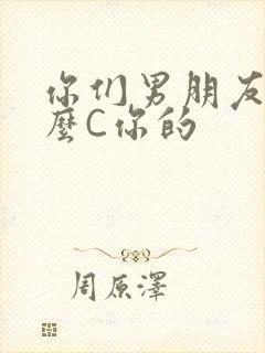 你们男朋友是怎么C你的